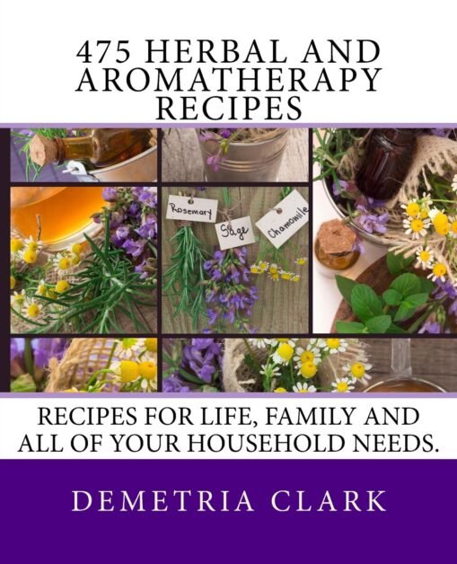 475 Herbal and Aromatherapy Recipes: Recipes for life, family and all of your household needs. (Heart of Herbs Herbal School Herbal Guides)     Paperback – November 13, 2013