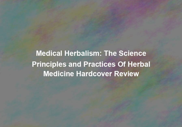 Medical Herbalism: The Science Principles and Practices Of Herbal Medicine Hardcover Review